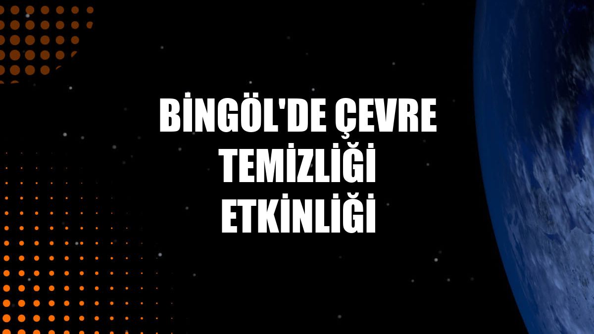 Bingöl'de çevre temizliği etkinliği