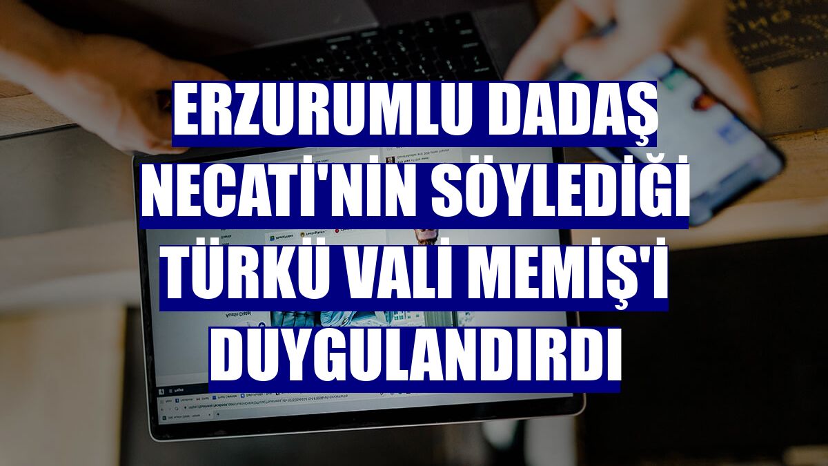 Erzurumlu Dadaş Necati'nin söylediği türkü Vali Memiş'i duygulandırdı