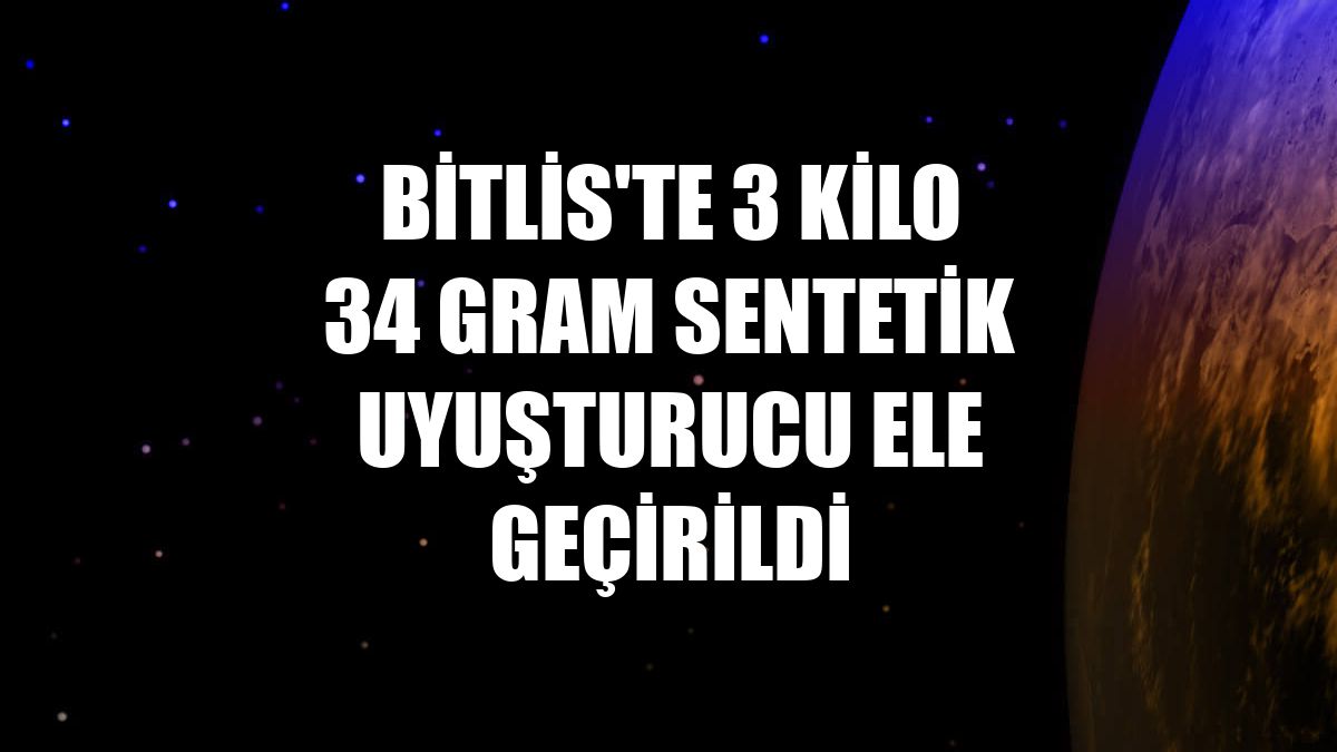Bitlis'te 3 kilo 34 gram sentetik uyuşturucu ele geçirildi