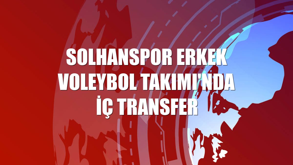 Solhanspor Erkek Voleybol Takımı'nda iç transfer