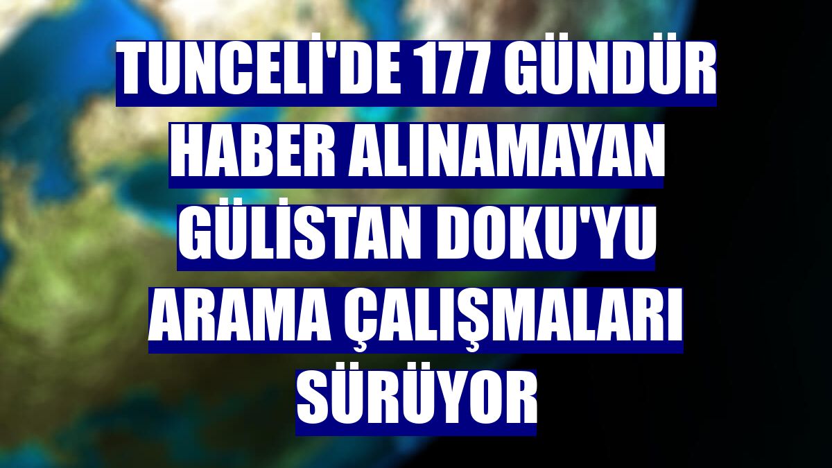 Tunceli'de 177 gündür haber alınamayan Gülistan Doku'yu arama çalışmaları sürüyor