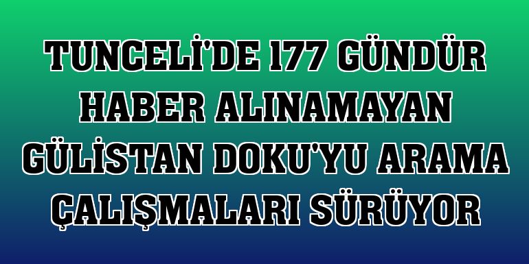 Tunceli'de 177 gündür haber alınamayan Gülistan Doku'yu arama çalışmaları sürüyor