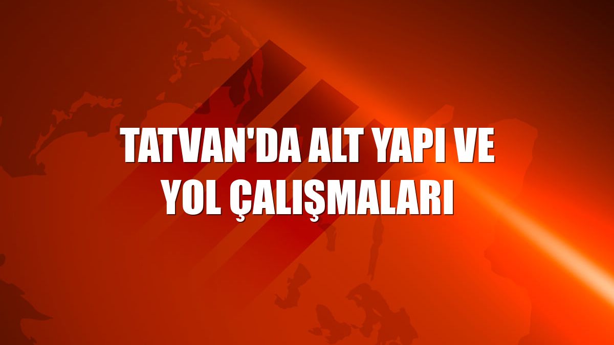 Tatvan'da alt yapı ve yol çalışmaları