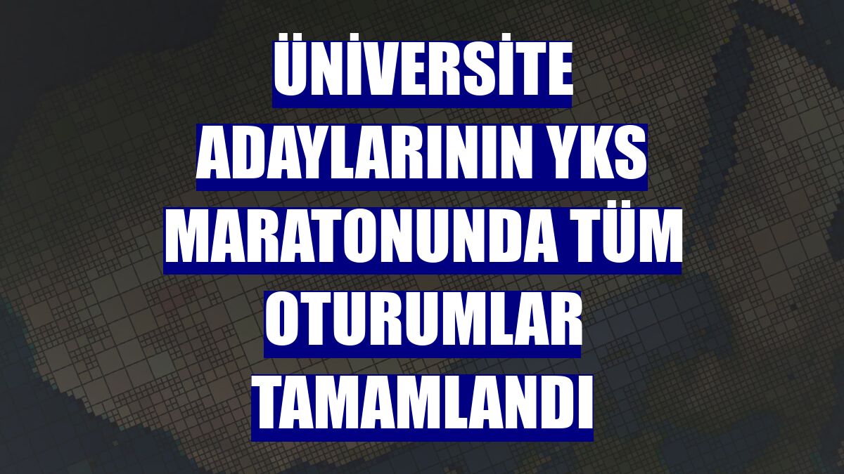 Üniversite adaylarının YKS maratonunda tüm oturumlar tamamlandı