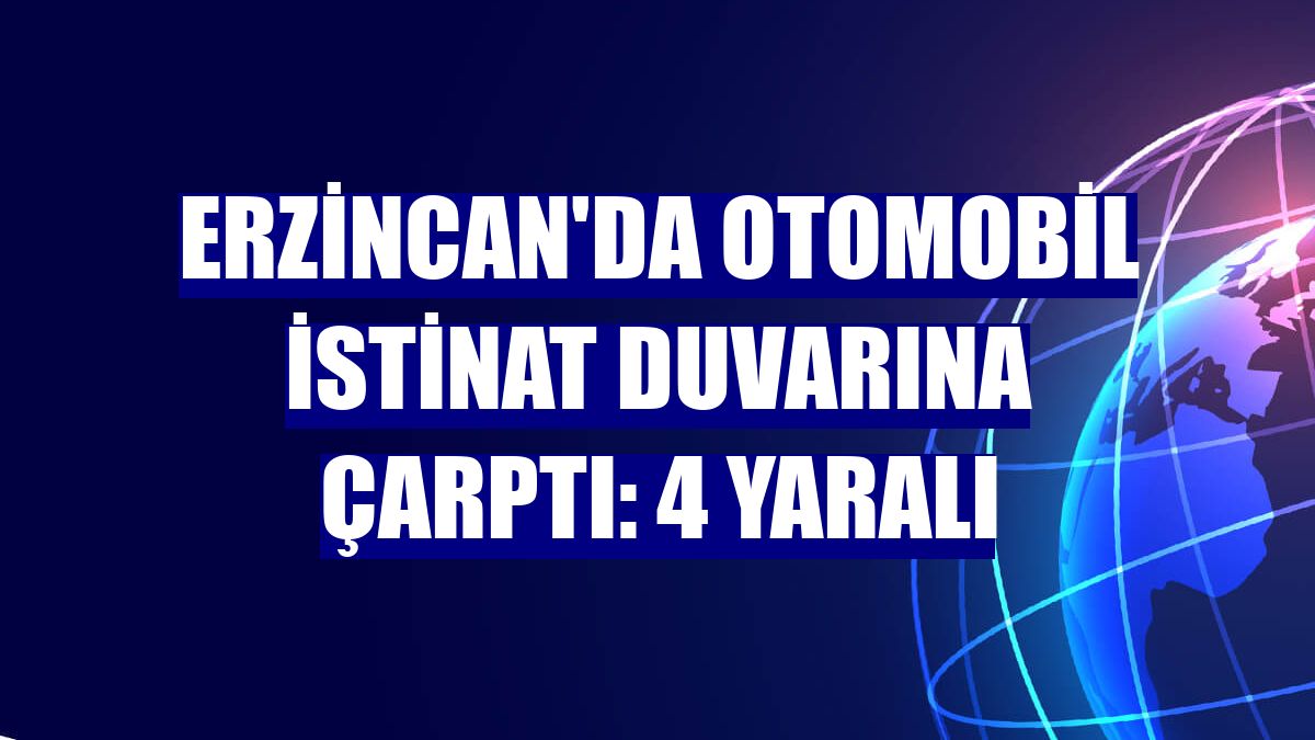 Erzincan'da otomobil istinat duvarına çarptı: 4 yaralı