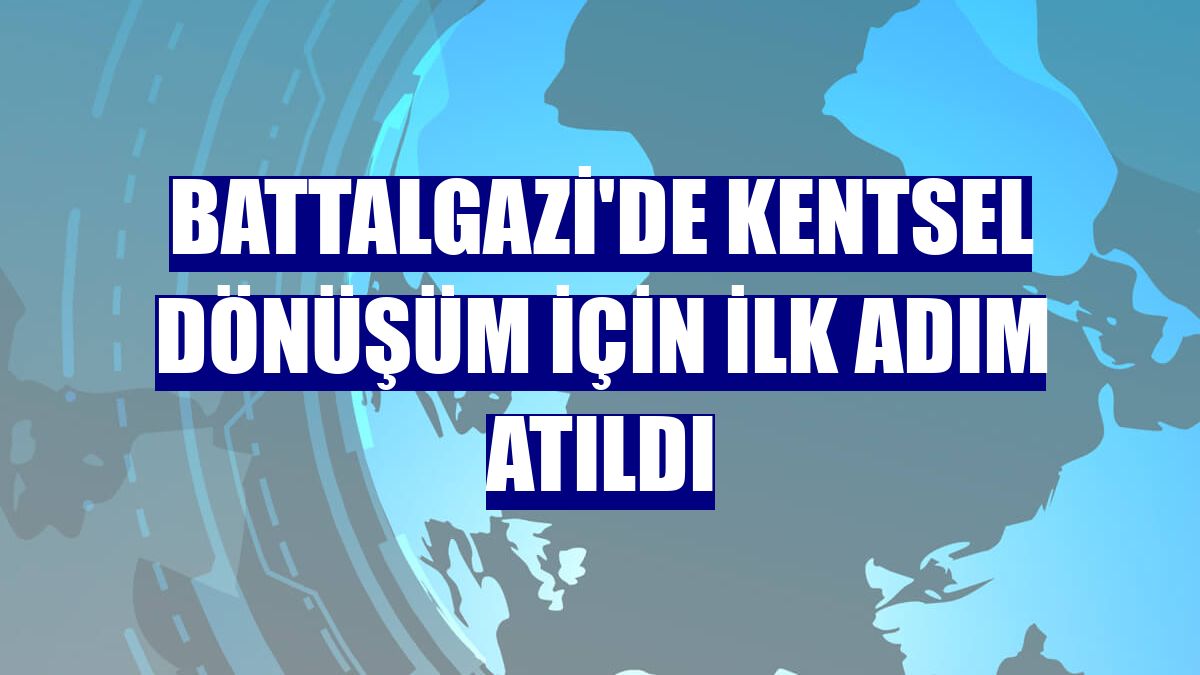 Battalgazi'de kentsel dönüşüm için ilk adım atıldı