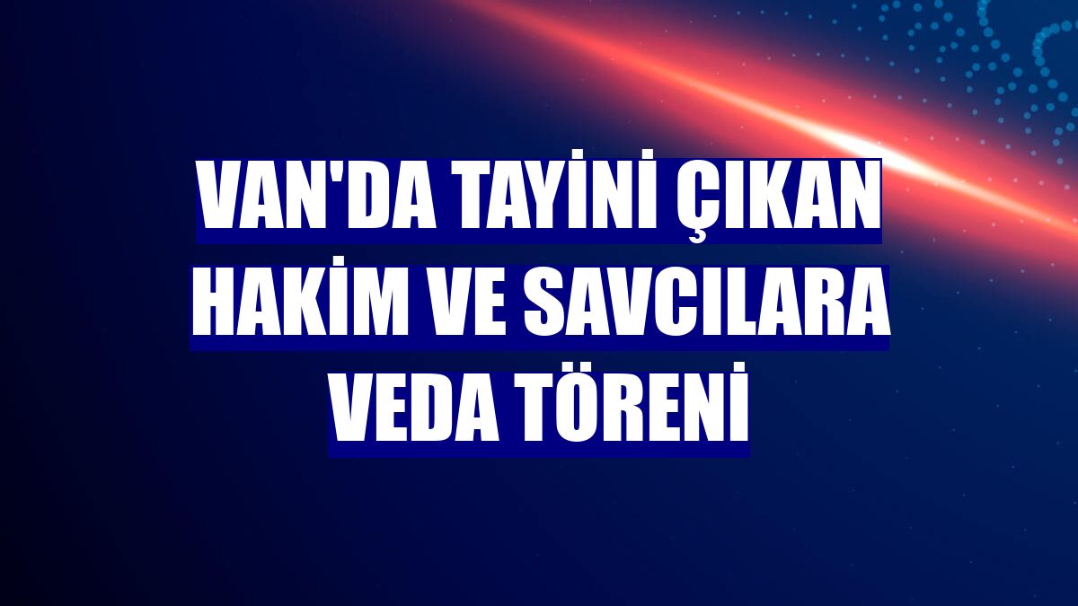 Van'da tayini çıkan hakim ve savcılara veda töreni