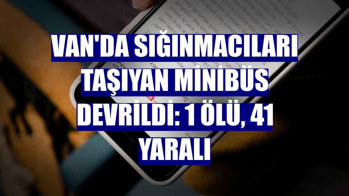 Van'da sığınmacıları taşıyan minibüs devrildi: 1 ölü, 41 yaralı
