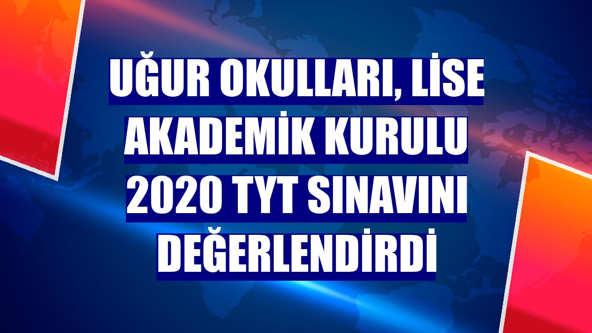 Uğur Okulları, Lise Akademik Kurulu 2020 TYT sınavını değerlendirdi