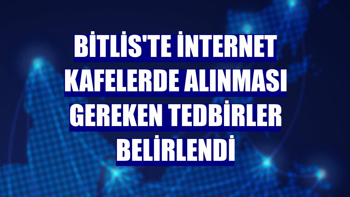 Bitlis'te internet kafelerde alınması gereken tedbirler belirlendi