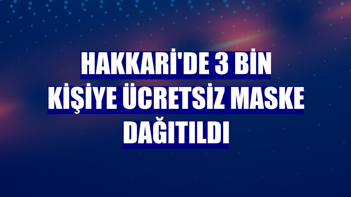 Hakkari'de 3 bin kişiye ücretsiz maske dağıtıldı