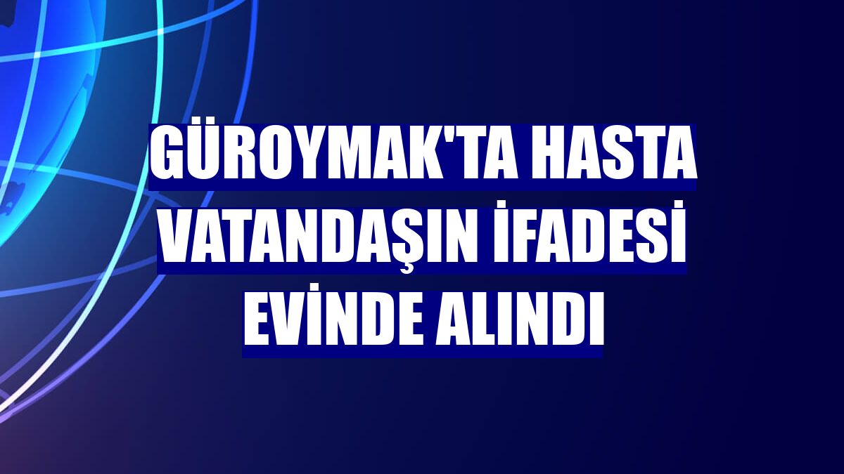 Güroymak'ta hasta vatandaşın ifadesi evinde alındı