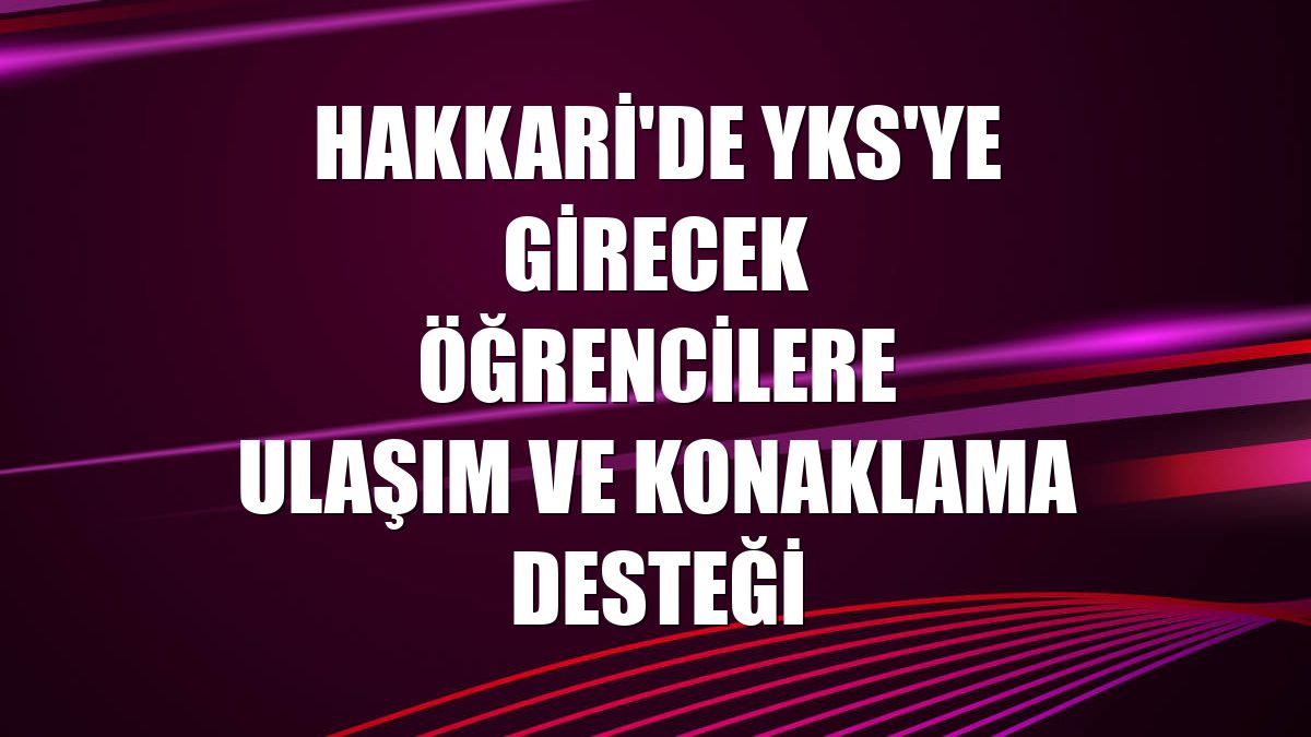 Hakkari'de YKS'ye girecek öğrencilere ulaşım ve konaklama desteği