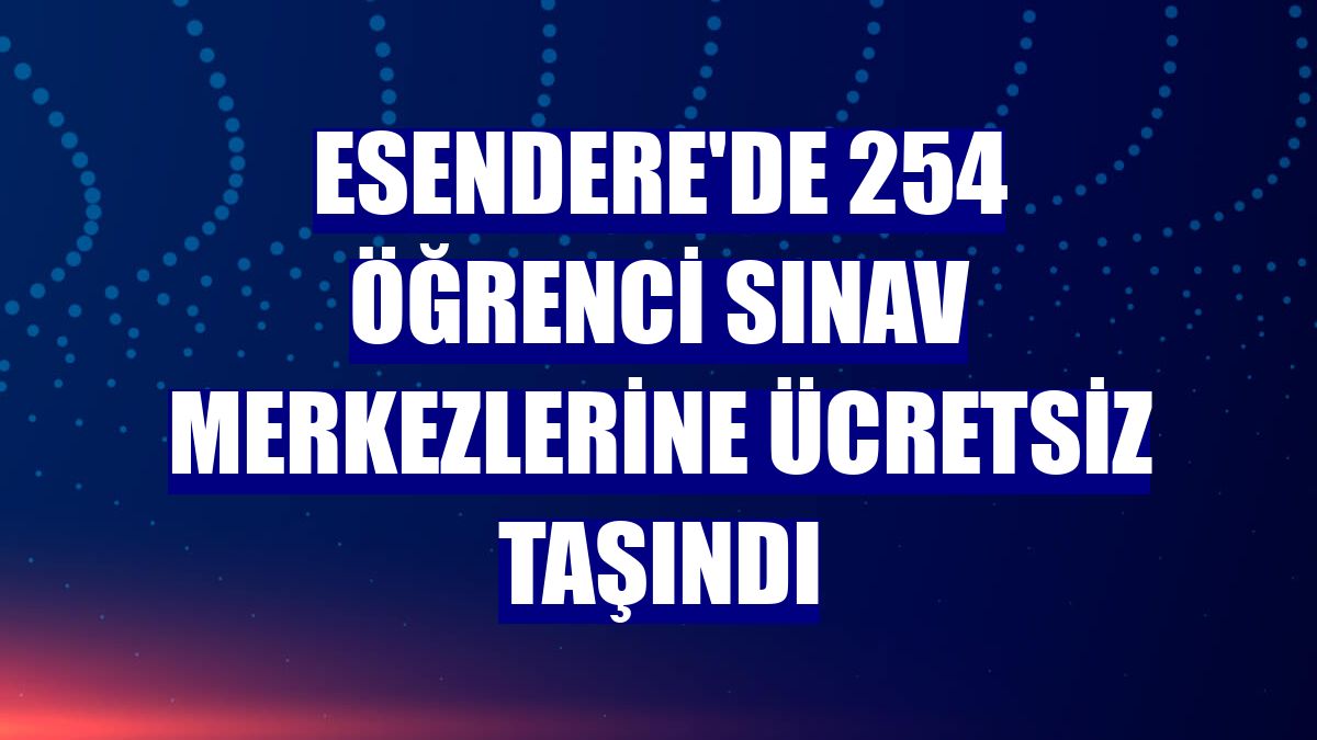 Esendere'de 254 öğrenci sınav merkezlerine ücretsiz taşındı