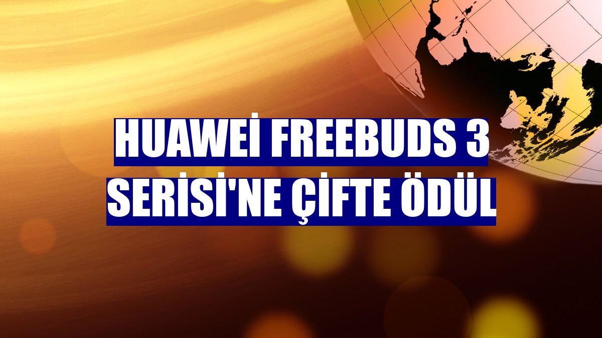 Huawei FreeBuds 3 Serisi'ne çifte ödül