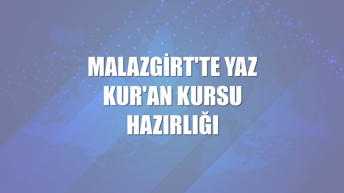 Malazgirt'te yaz Kur'an kursu hazırlığı