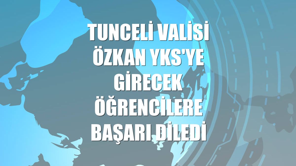 Tunceli Valisi Özkan YKS'ye girecek öğrencilere başarı diledi