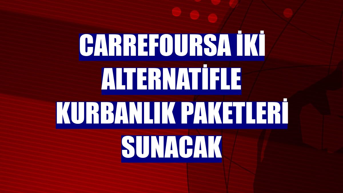 CarrefourSA iki alternatifle kurbanlık paketleri sunacak