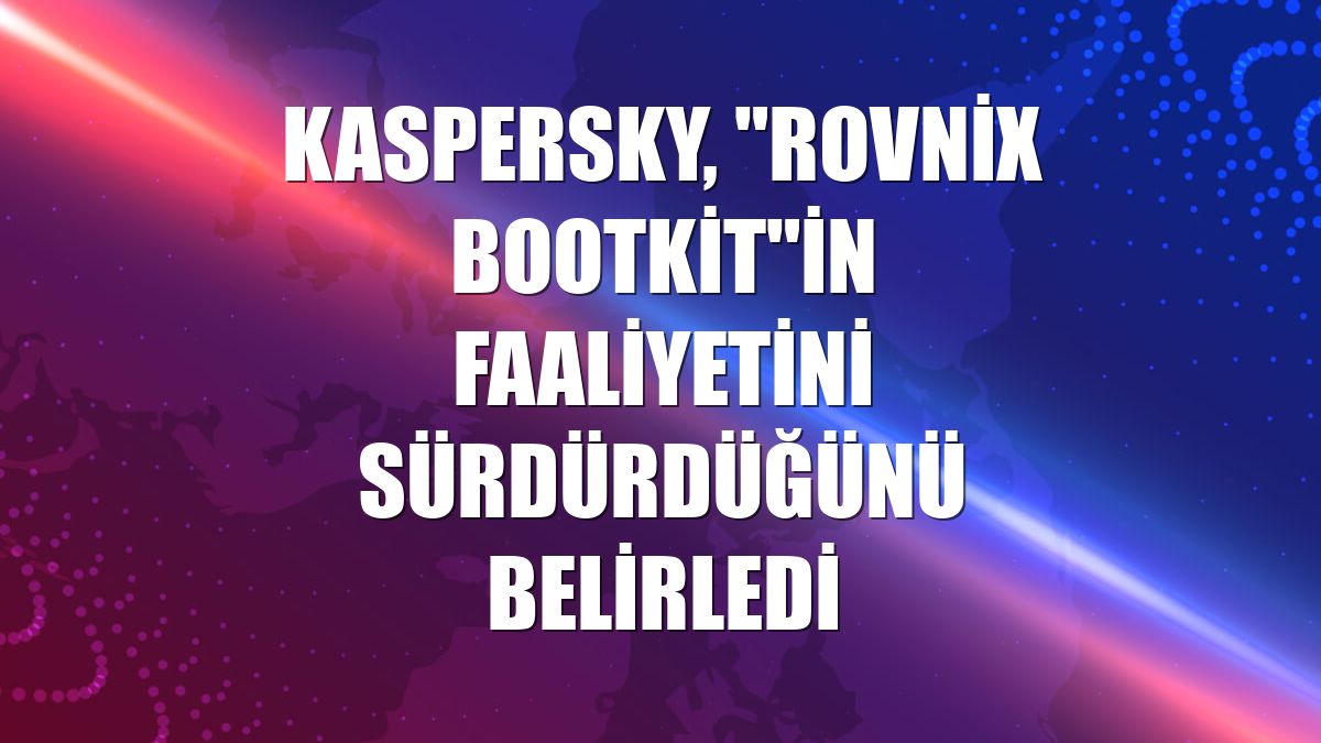 Kaspersky, "Rovnix bootkit"in faaliyetini sürdürdüğünü belirledi