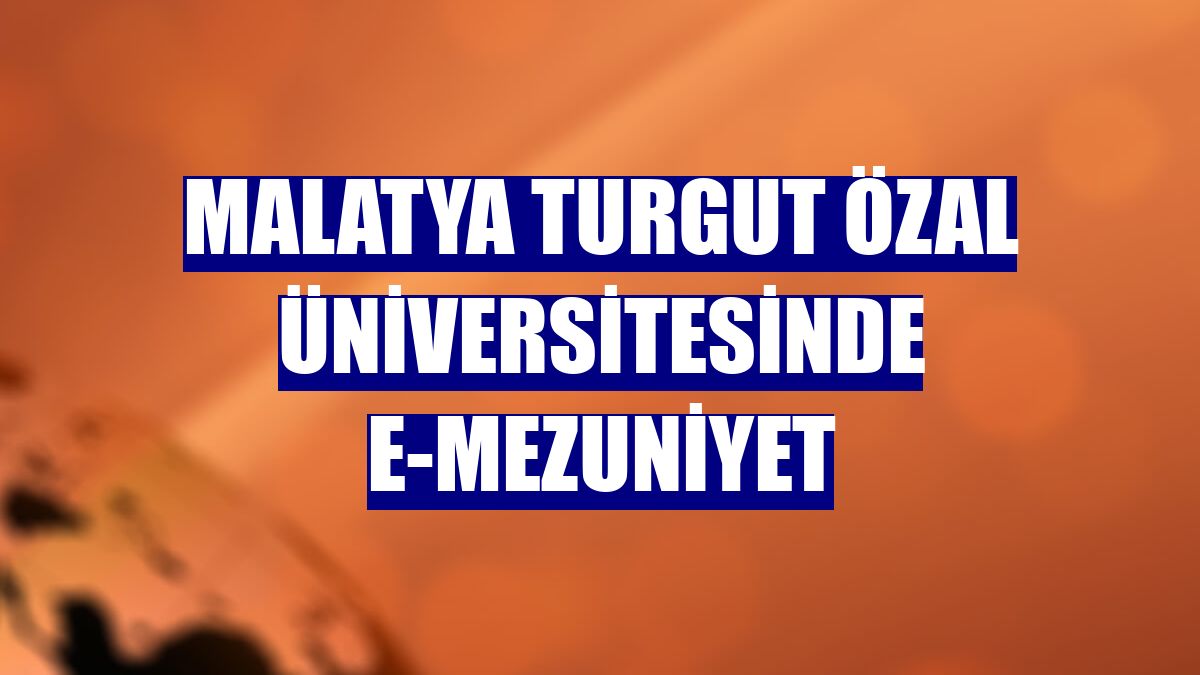 Malatya Turgut Özal Üniversitesinde e-mezuniyet