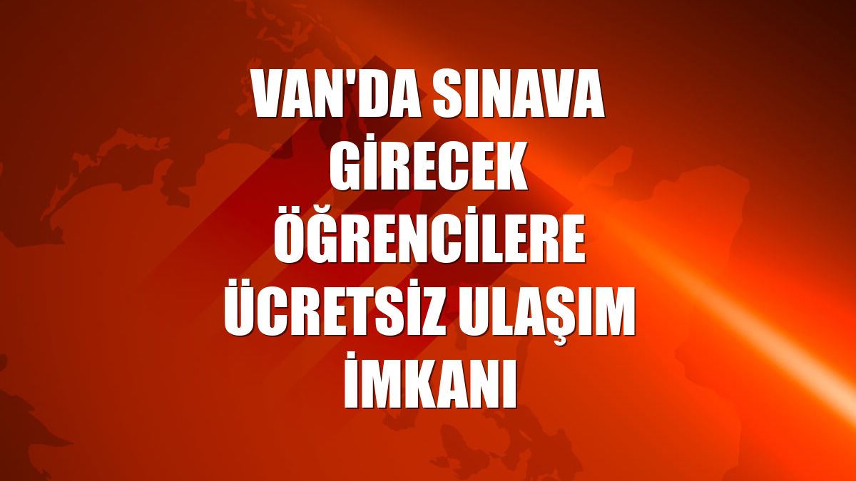 Van'da sınava girecek öğrencilere ücretsiz ulaşım imkanı
