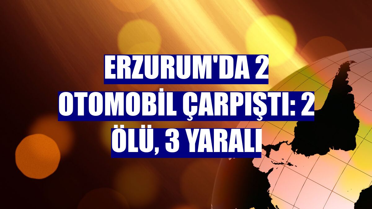Erzurum'da 2 otomobil çarpıştı: 2 ölü, 3 yaralı
