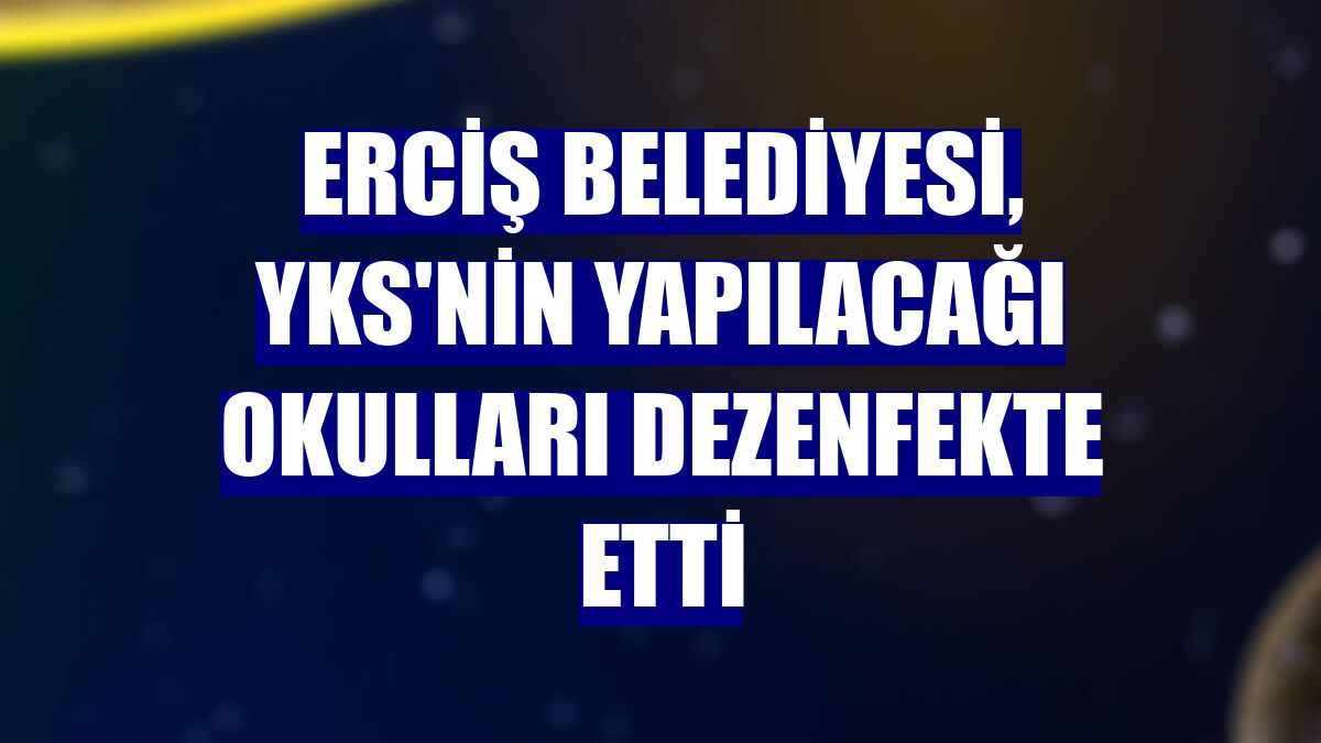 Erciş Belediyesi, YKS'nin yapılacağı okulları dezenfekte etti