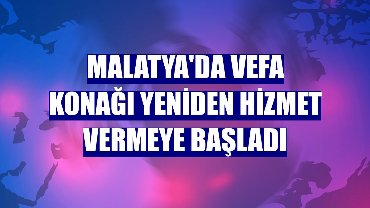 Malatya'da Vefa Konağı yeniden hizmet vermeye başladı
