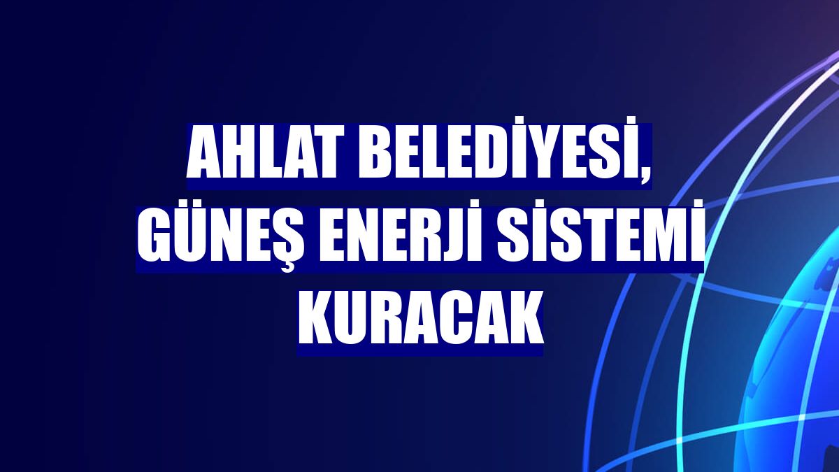 Ahlat Belediyesi, güneş enerji sistemi kuracak
