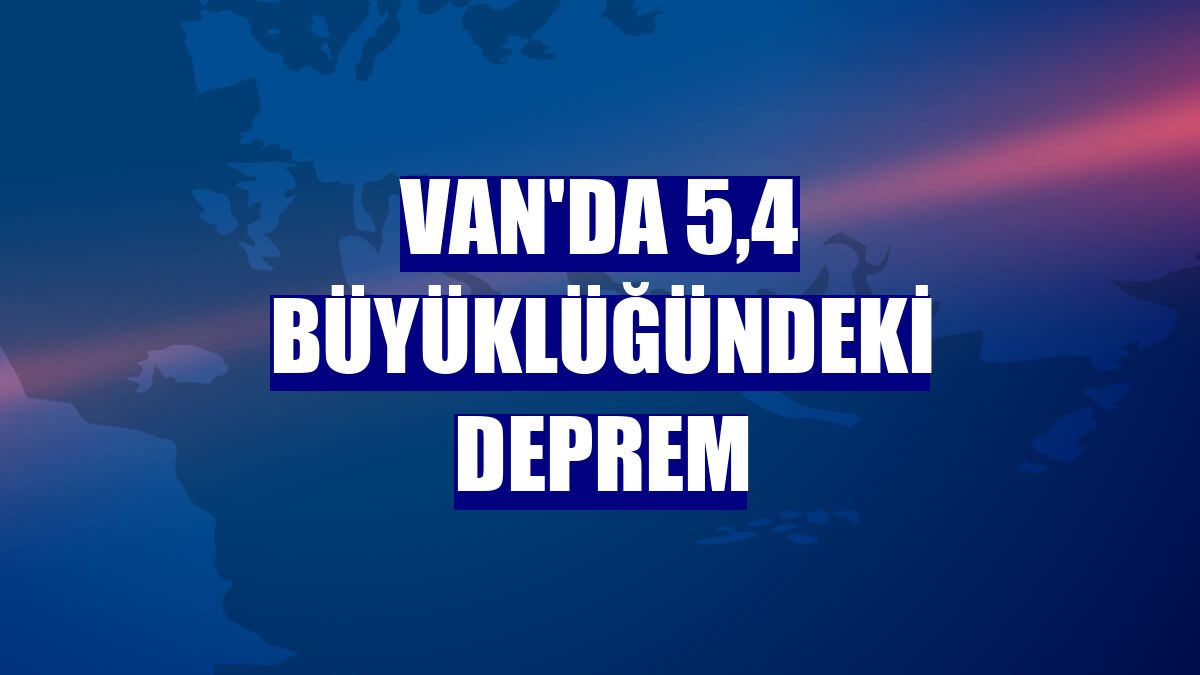 Van'da 5,4 büyüklüğündeki deprem