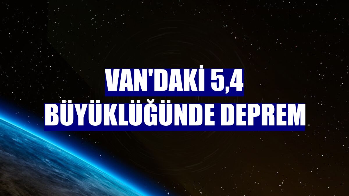Van'daki 5,4 büyüklüğünde deprem
