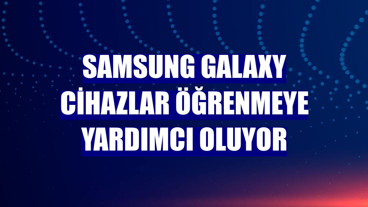 Samsung Galaxy cihazlar öğrenmeye yardımcı oluyor