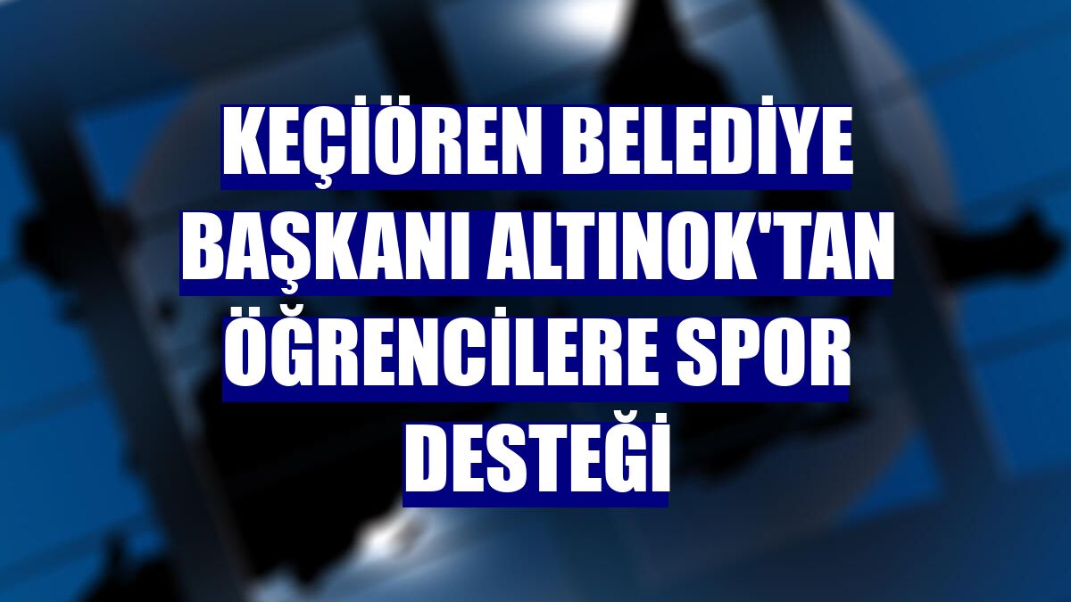 Keçiören Belediye Başkanı Altınok'tan öğrencilere spor desteği