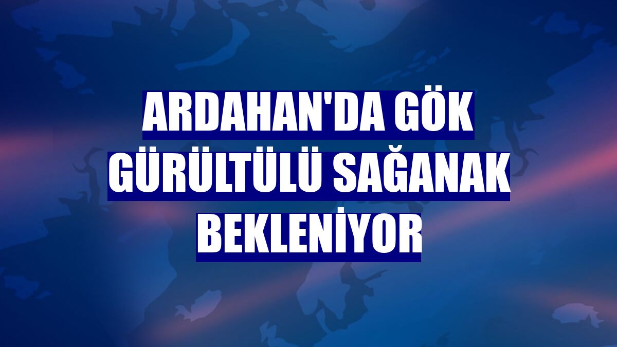 Ardahan'da gök gürültülü sağanak bekleniyor