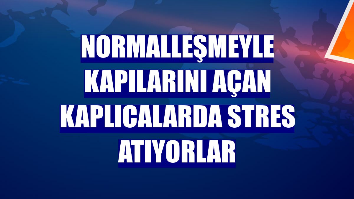 Normalleşmeyle kapılarını açan kaplıcalarda stres atıyorlar