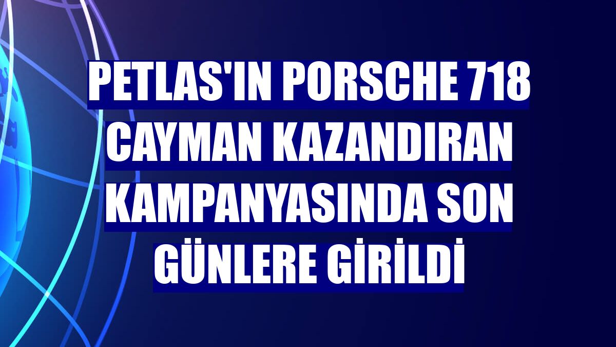 Petlas'ın Porsche 718 Cayman kazandıran kampanyasında son günlere girildi