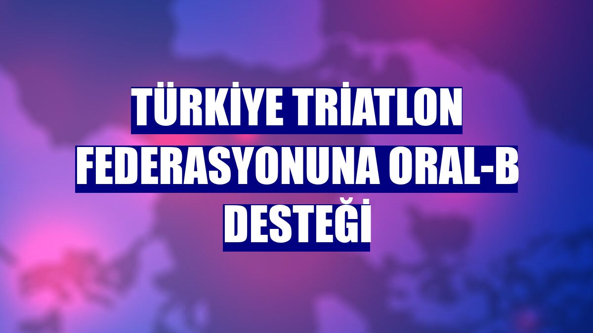 Türkiye Triatlon Federasyonuna Oral-B desteği