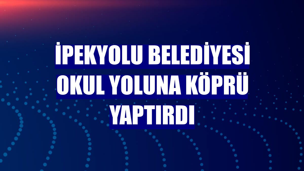 İpekyolu Belediyesi okul yoluna köprü yaptırdı