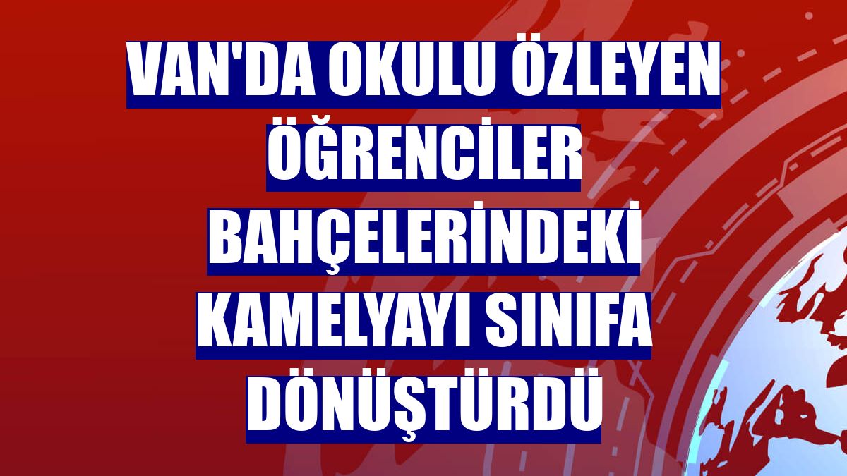 Van'da okulu özleyen öğrenciler bahçelerindeki kamelyayı sınıfa dönüştürdü