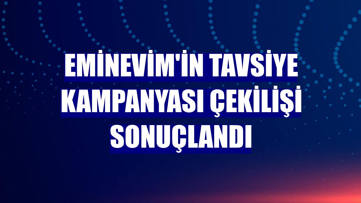 Eminevim'in tavsiye kampanyası çekilişi sonuçlandı