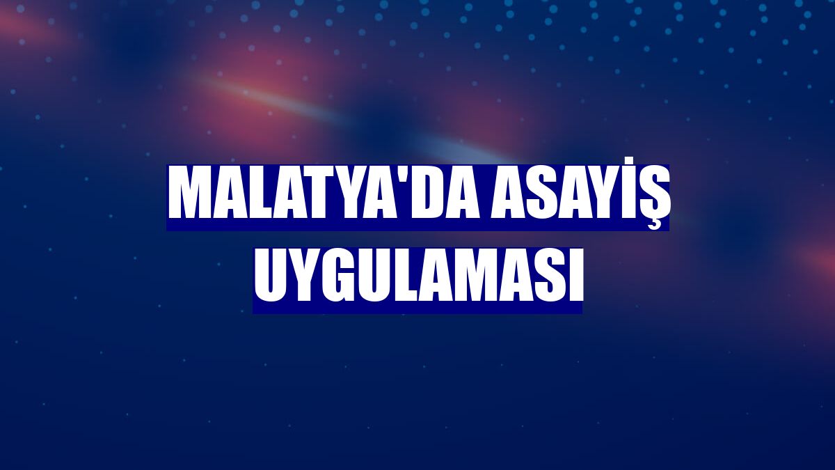 Malatya'da asayiş uygulaması