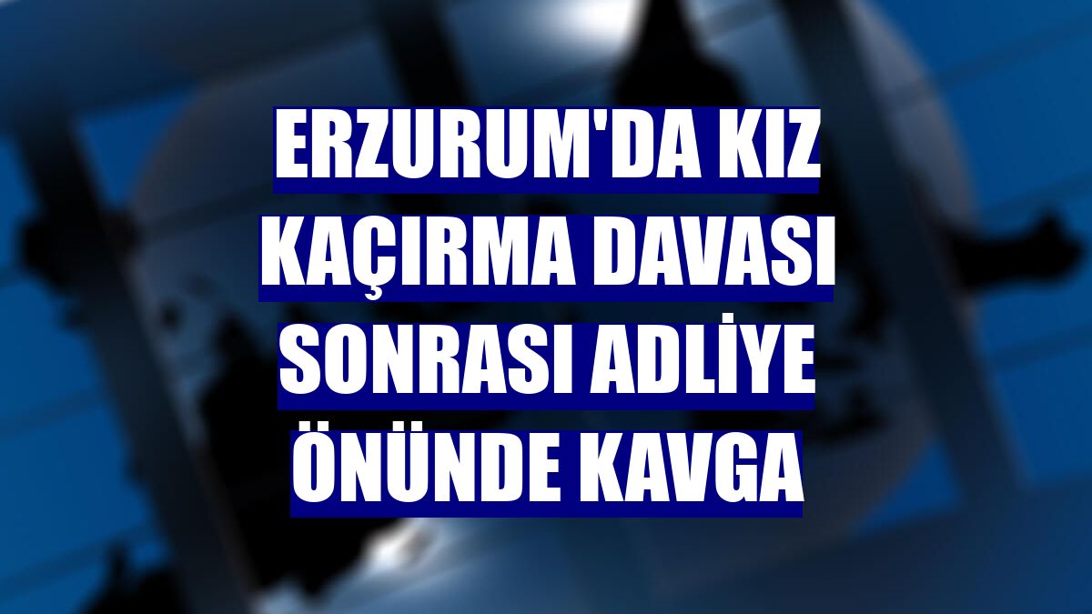 Erzurum'da kız kaçırma davası sonrası adliye önünde kavga
