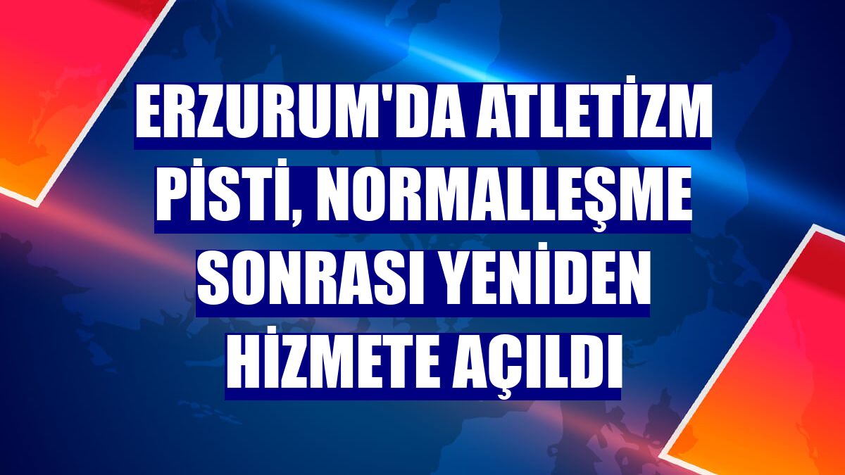 Erzurum'da atletizm pisti, normalleşme sonrası yeniden hizmete açıldı