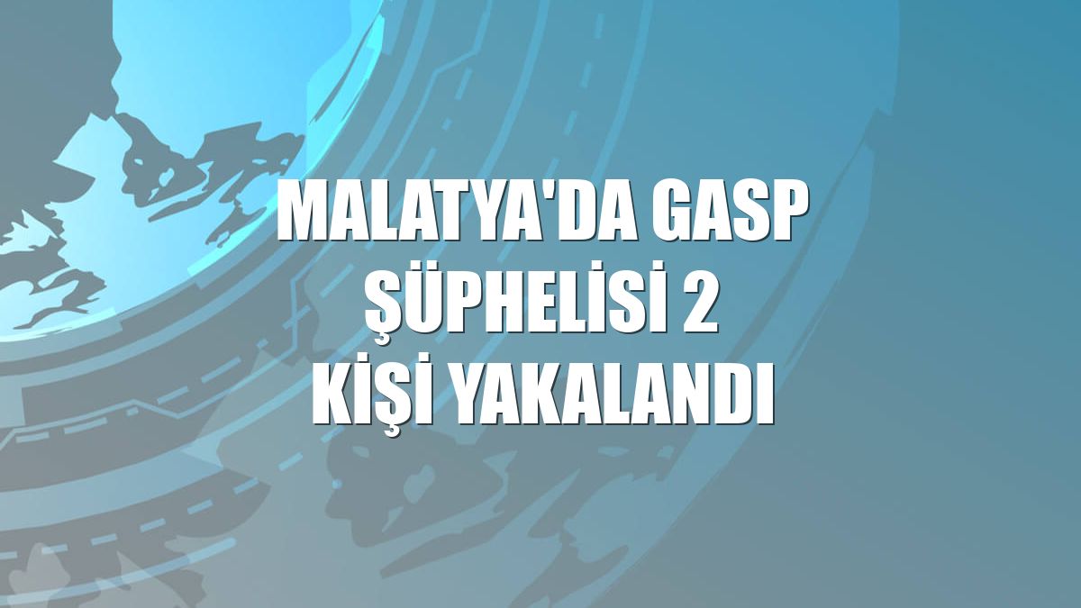 Malatya'da gasp şüphelisi 2 kişi yakalandı