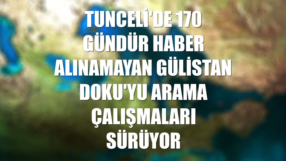 Tunceli'de 170 gündür haber alınamayan Gülistan Doku'yu arama çalışmaları sürüyor
