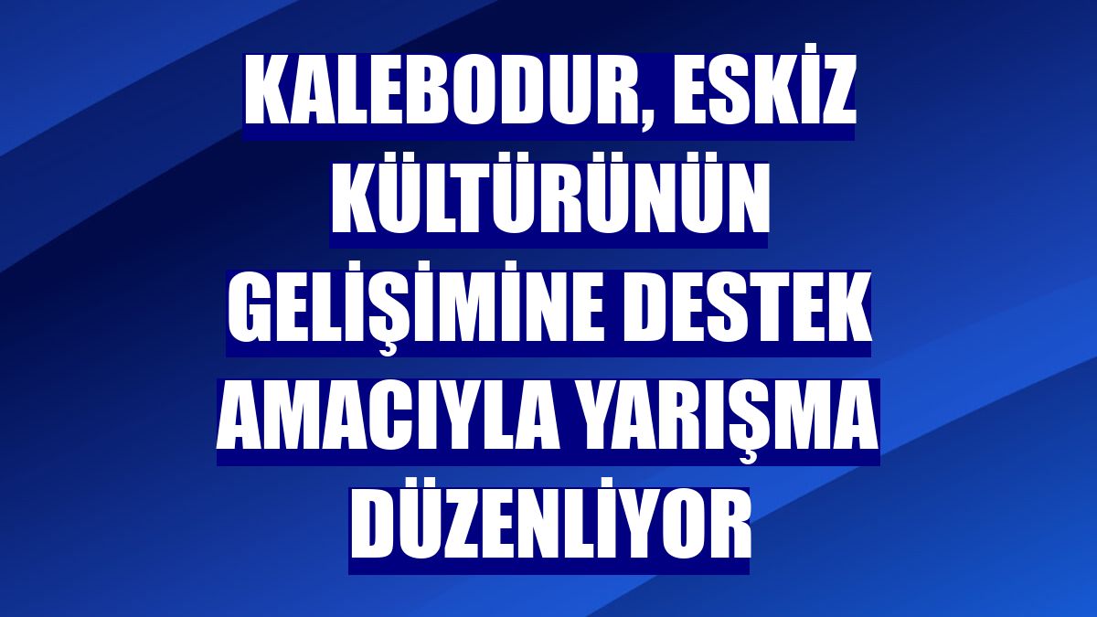 Kalebodur, eskiz kültürünün gelişimine destek amacıyla yarışma düzenliyor