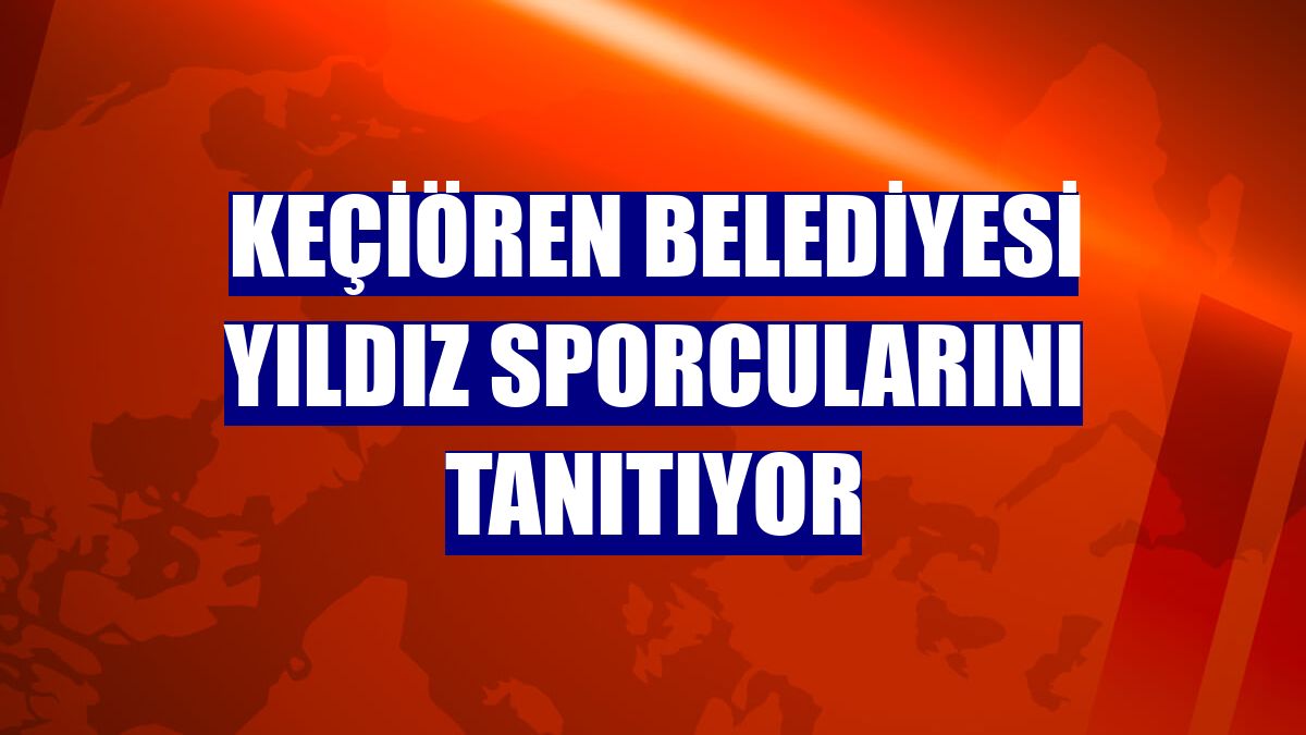 Keçiören Belediyesi yıldız sporcularını tanıtıyor
