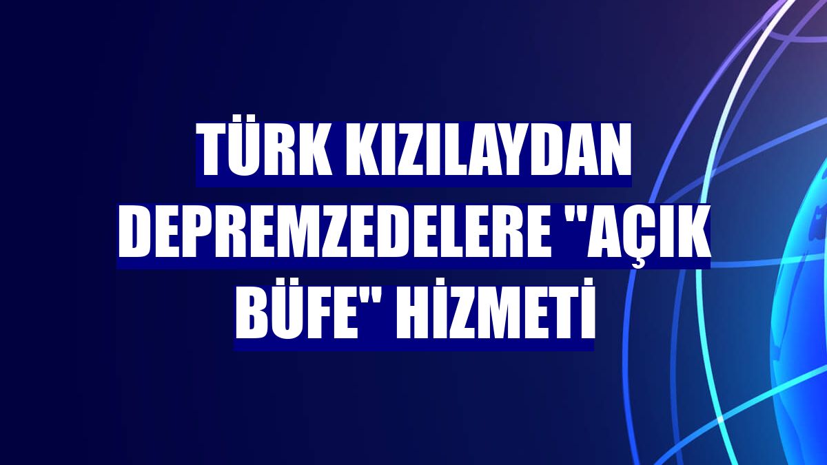 Türk Kızılaydan depremzedelere "açık büfe" hizmeti