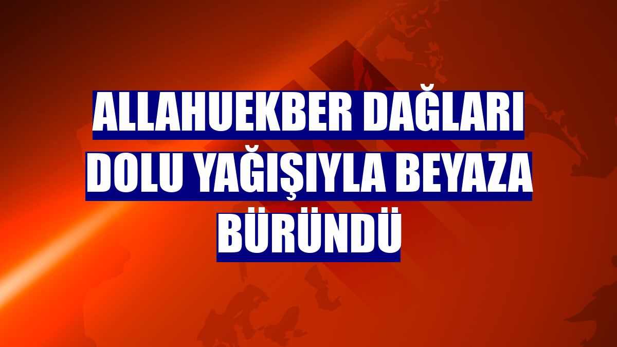 Allahuekber Dağları dolu yağışıyla beyaza büründü
