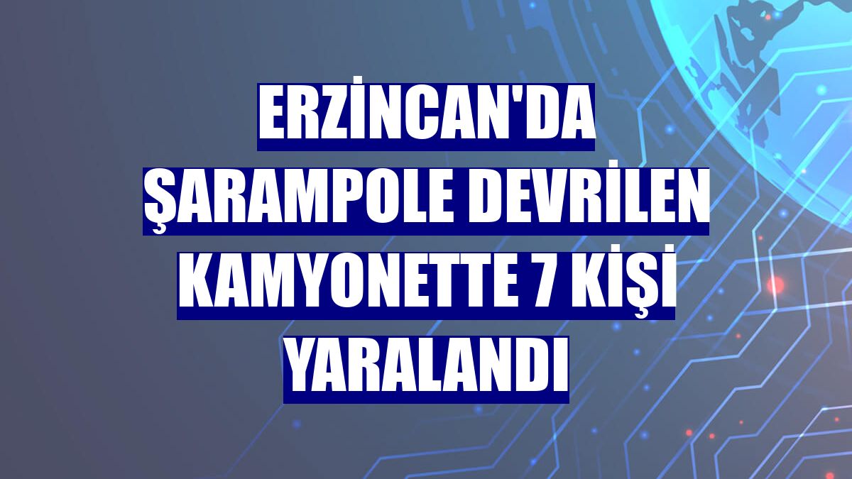 Erzincan'da şarampole devrilen kamyonette 7 kişi yaralandı